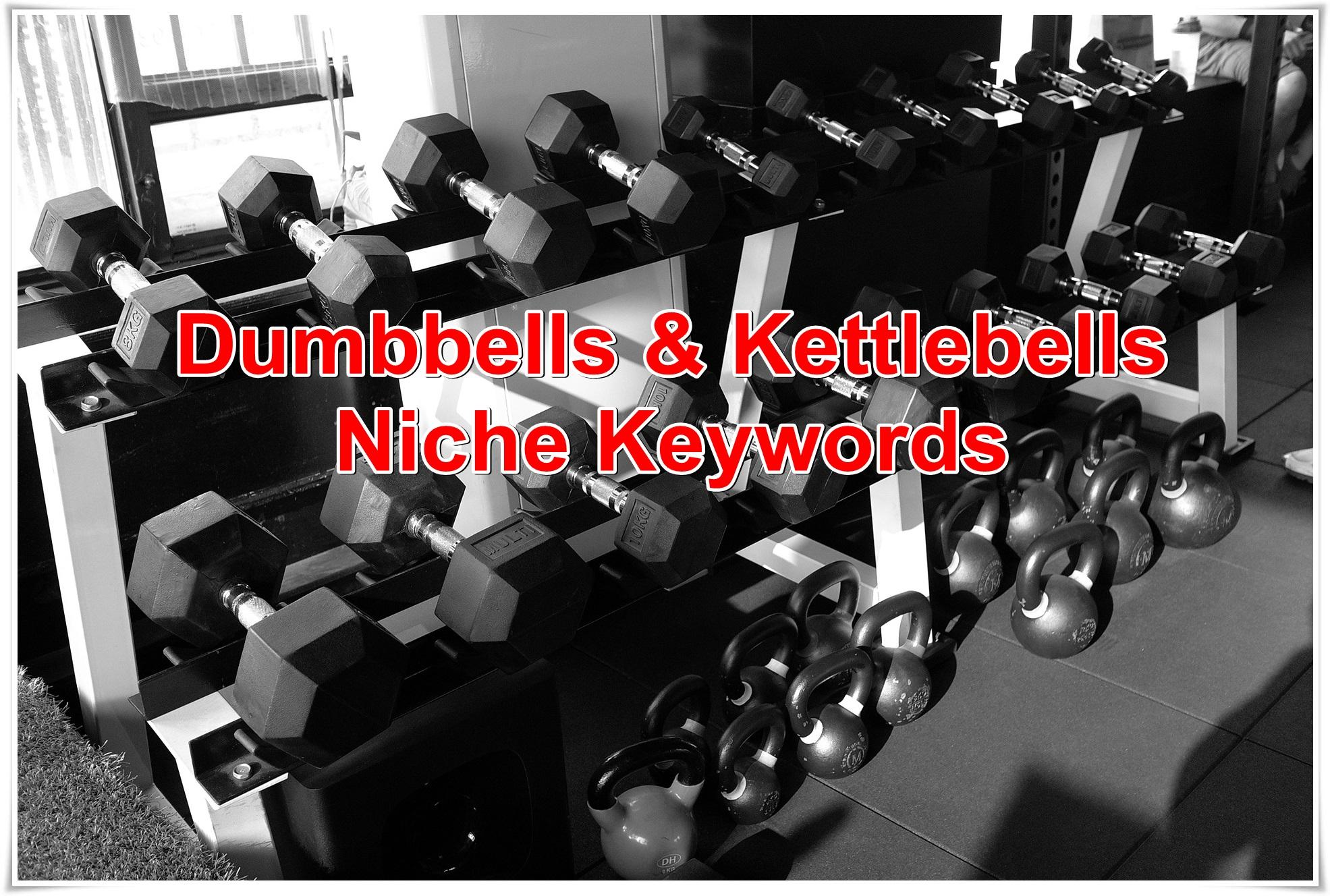 Niche keywords research Dumbbells and Kettlebells 201...