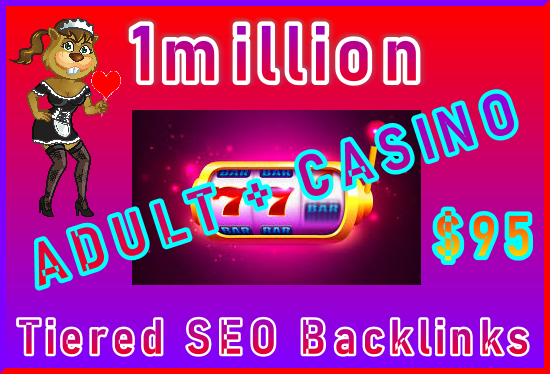 1million Tiered SEO Ultra-Safe ADULT or CASINO Backli...