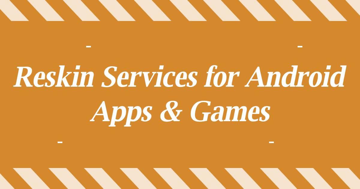 Reskin Services for Android Apps & Games