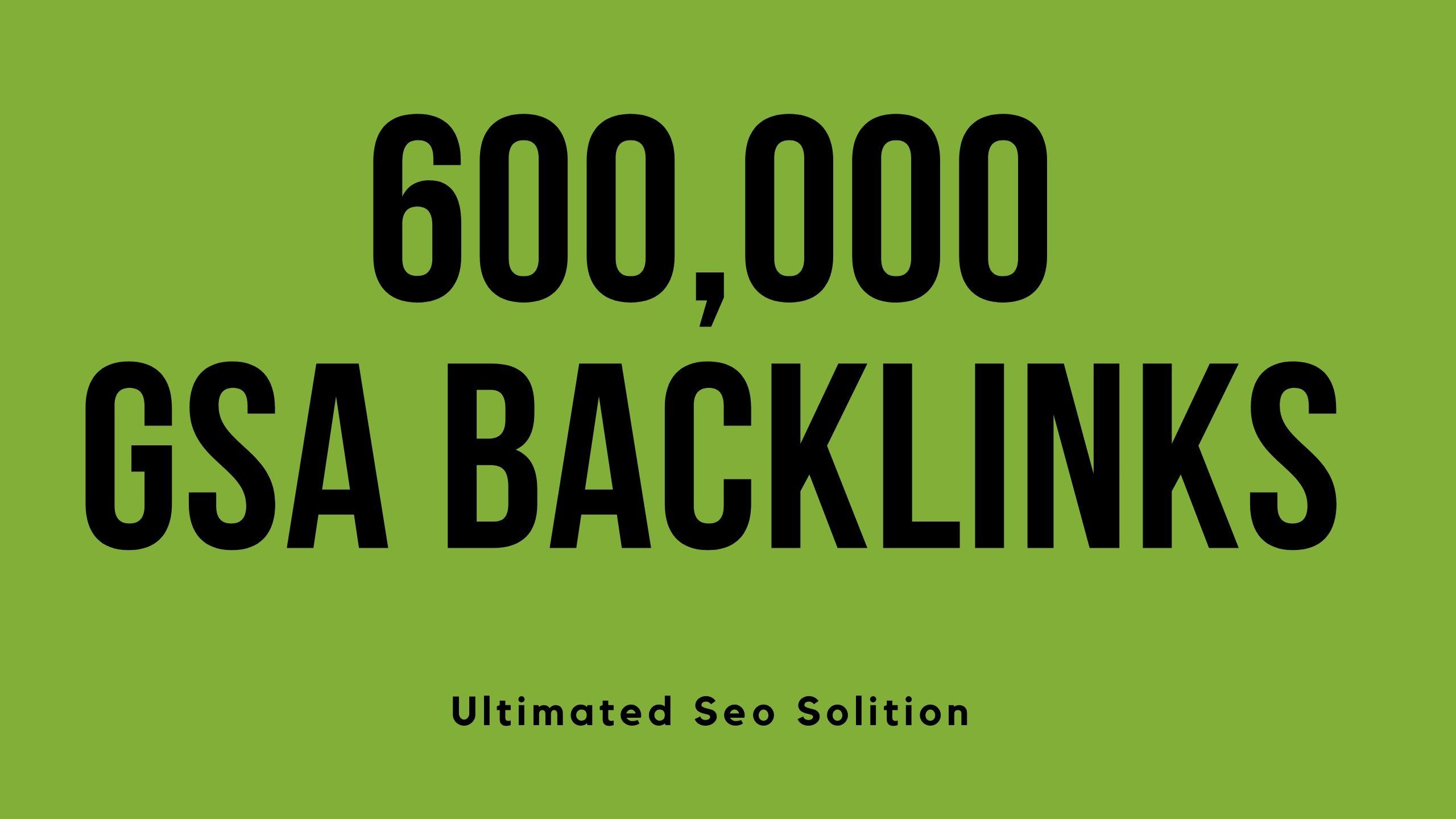 I will build 600,000 GSA Backlinks for faster ranking...