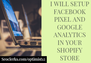 i will setup google analytics and FB pixel to shopify...