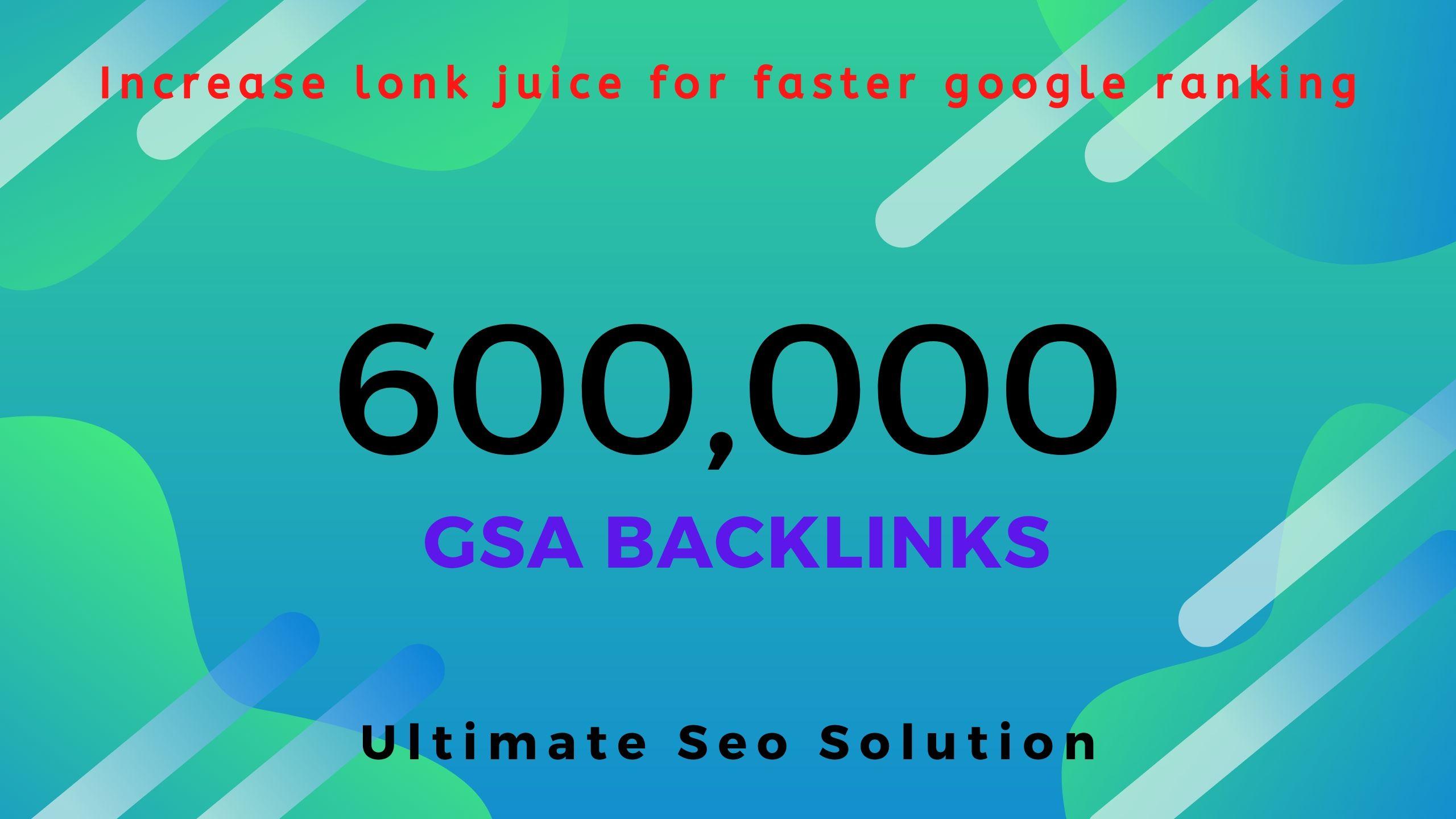 I will build 600,000 GSA Backlinks for faster ranking...