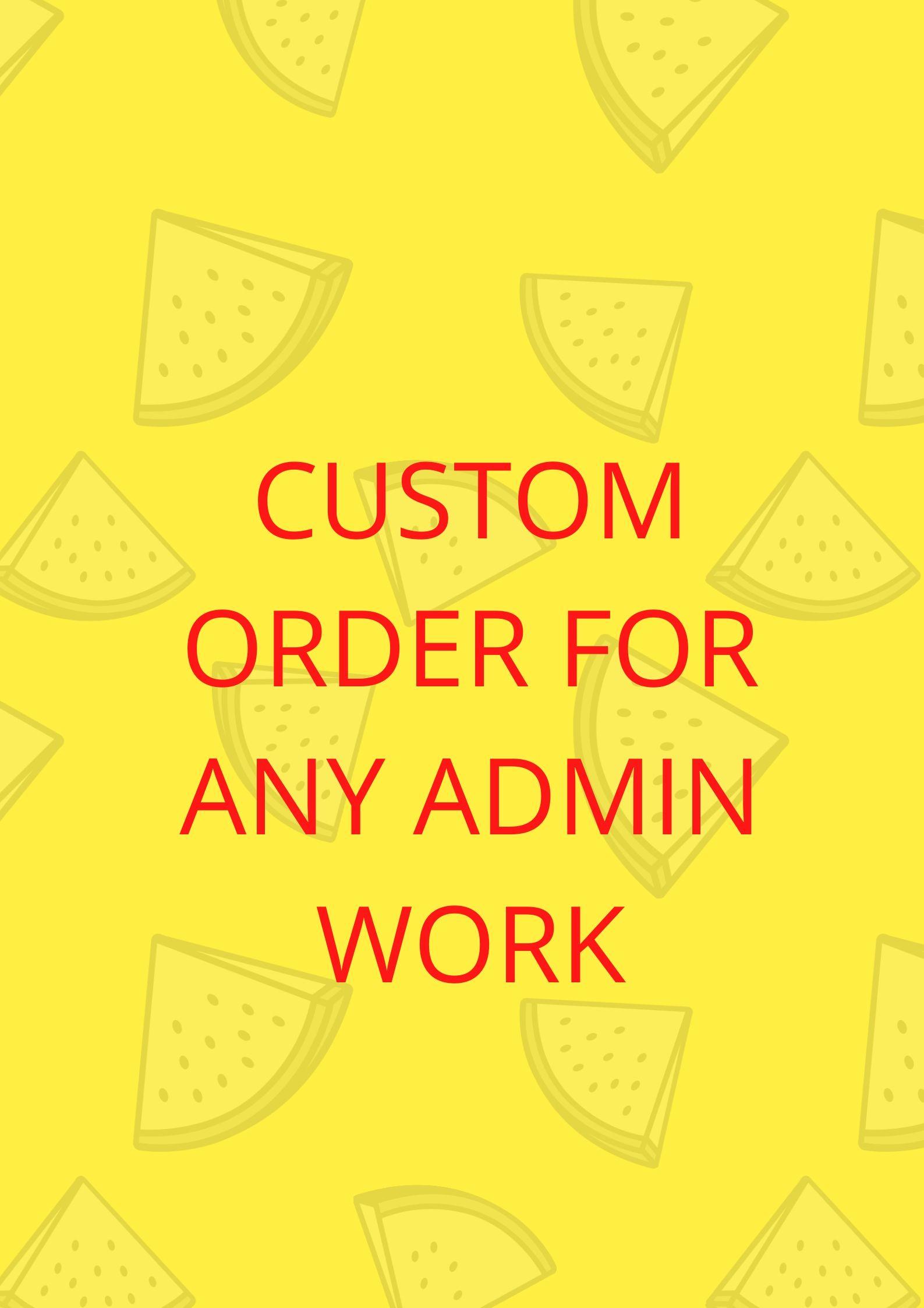 Custom order for any admin related work