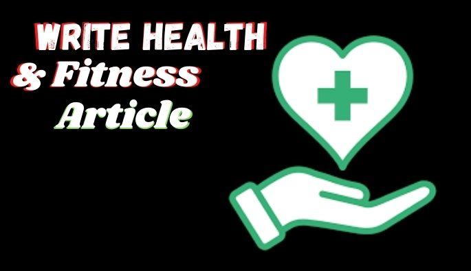 I will write informative health and fitness articles ...