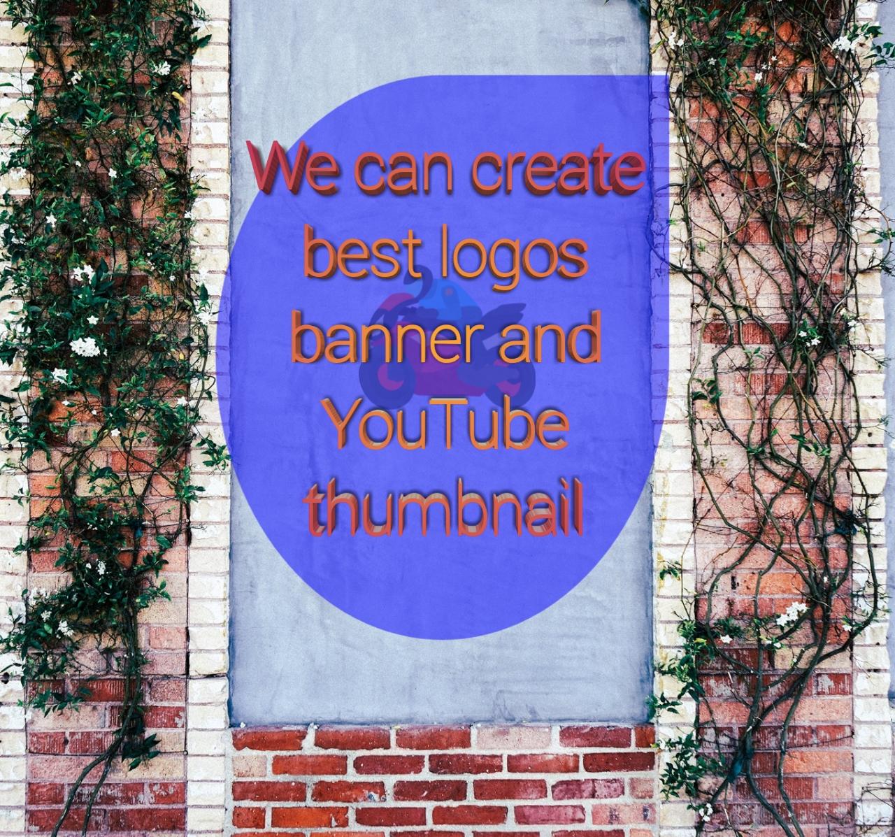 We can create best logos banner and YouTube thumbnail...