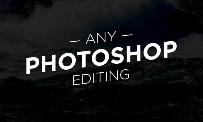 I will do any photoshop editing for you.