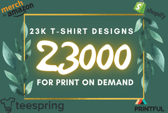 I will send you 23k t shirt designs for pod teespring...