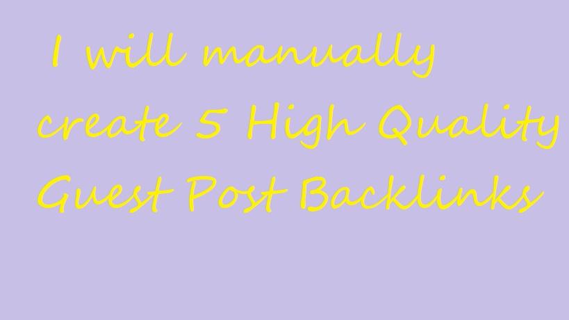 Create 5 High Quality Guest Post Backlinks
