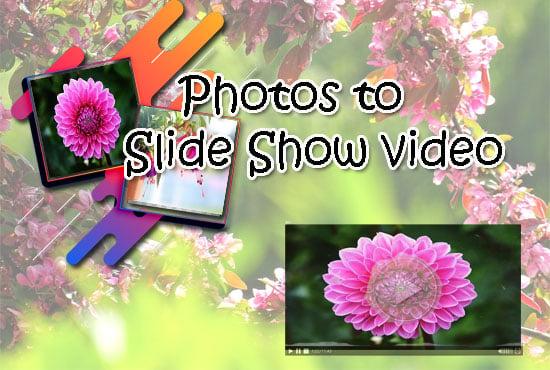 i will make Slide Show video from Photos with your favorite song. 