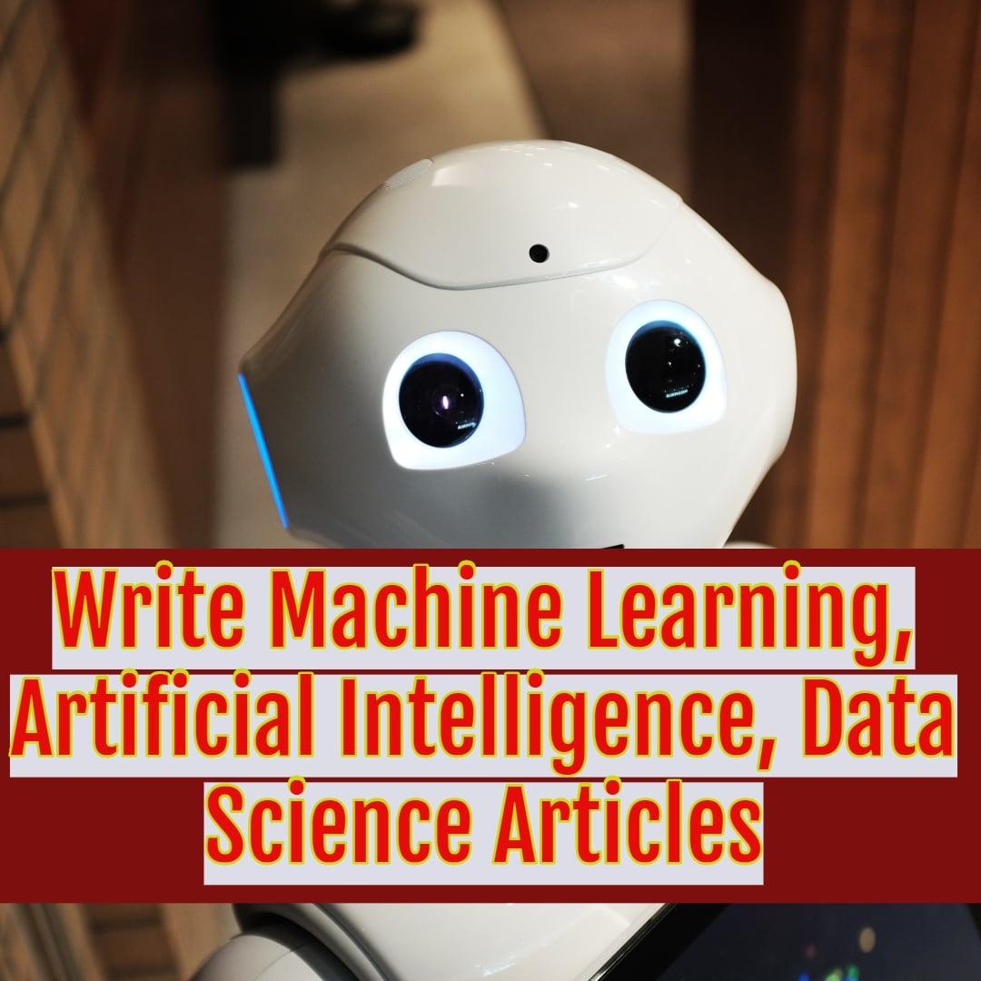 Write articles on machine learning, artificial intelligence, and the latest global technologies 