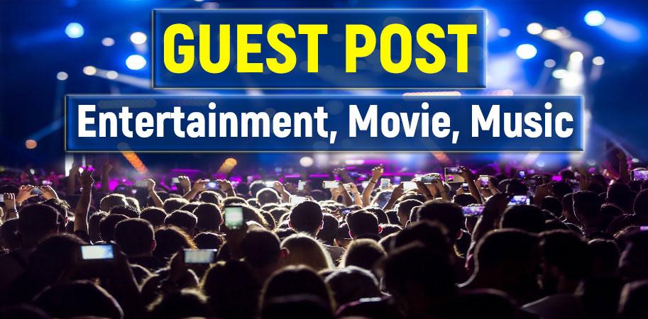do Guest Post on Entertainment, Movies and Music blog site