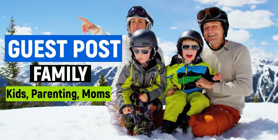 Publish a Guest Post on Family, Parenting, Kids, Moms Blog