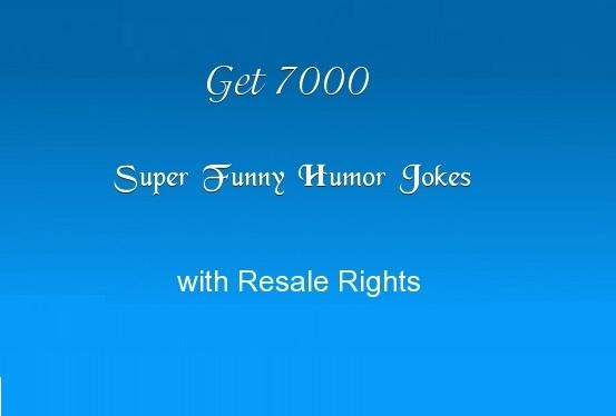 I will give you a file with 7000 Funny Jokes with Resale Rights