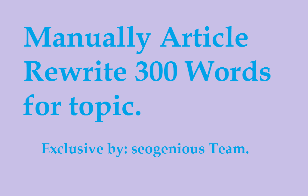  Manually Article Rewrite 300 Words for topic