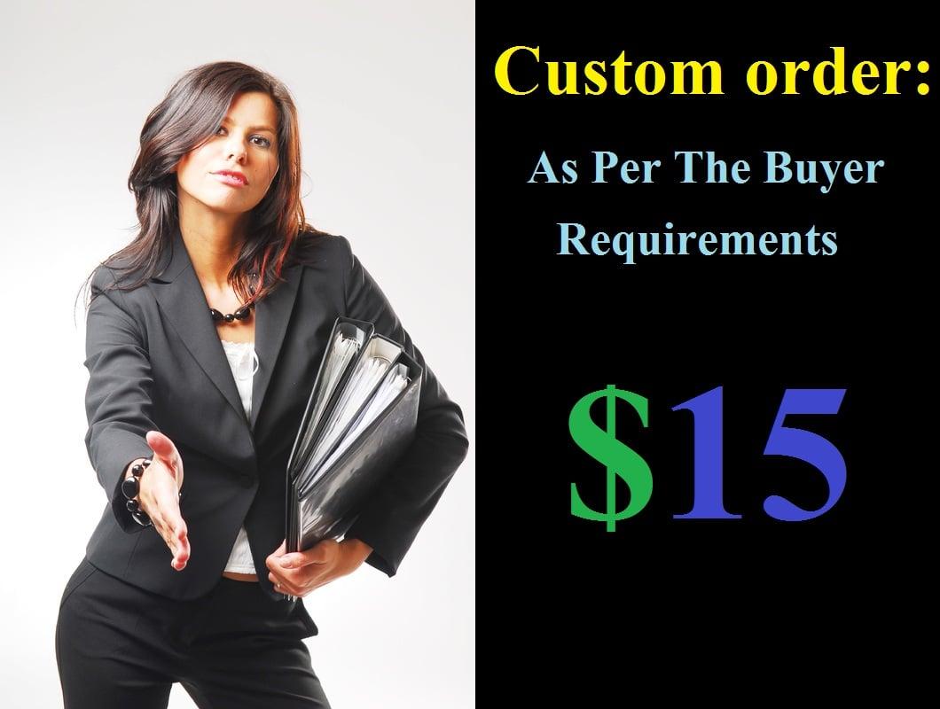Custom order: As per The Buyer Requirements