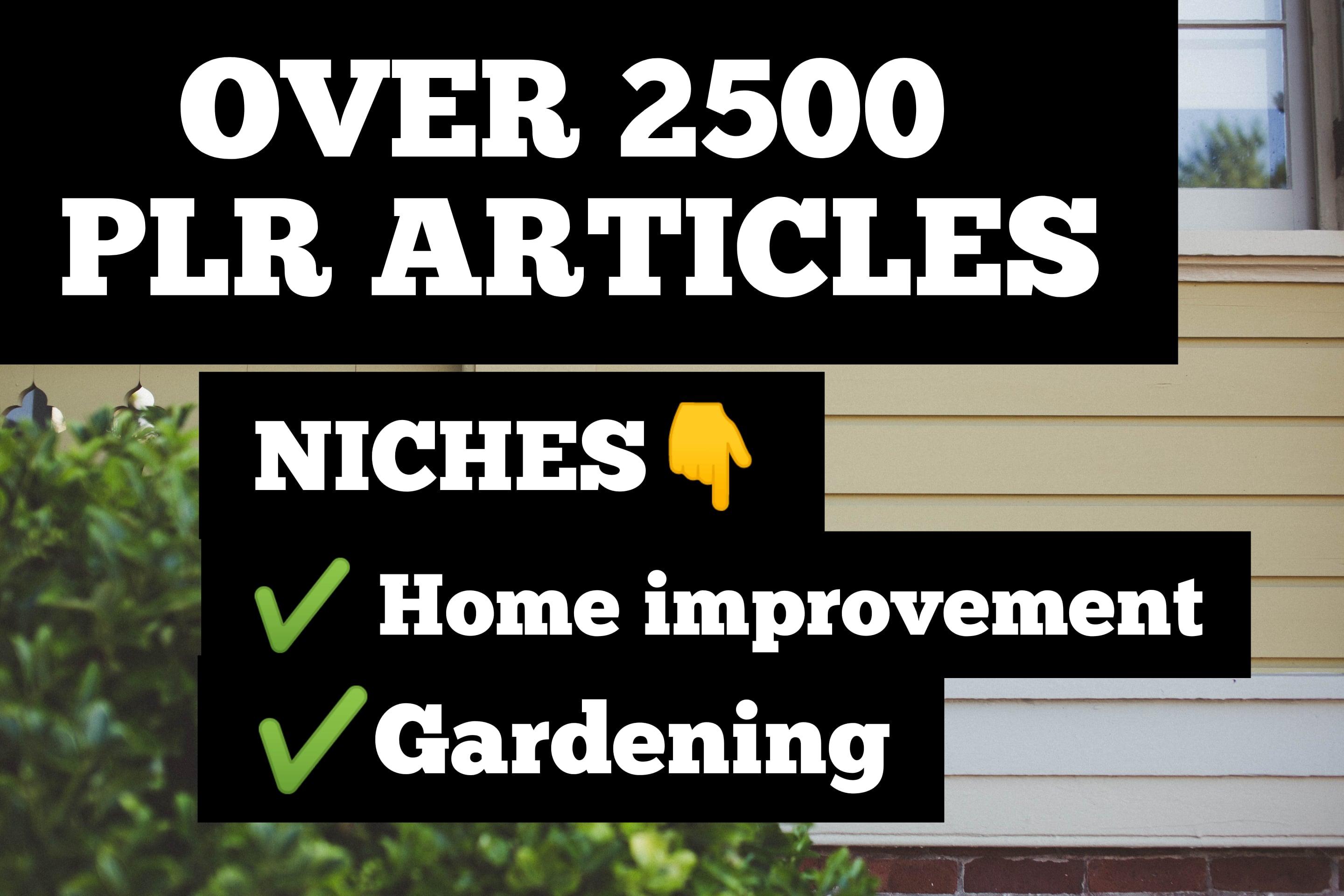 I will send you over 2500 PLR Articles on Home improvement and Gardening Niche