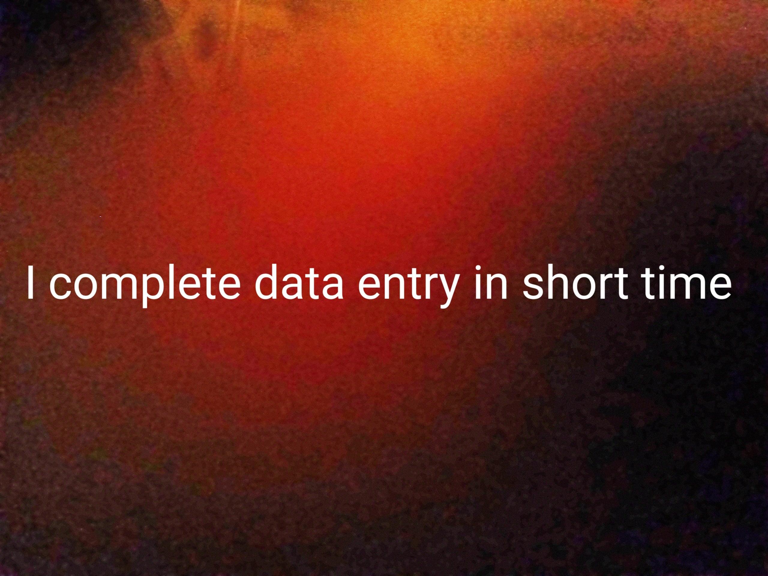 I have good experience in data entry and i complete it fast .