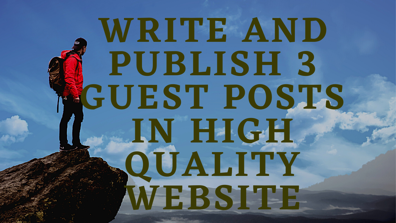 write and publish 3 guest posts in high quality website