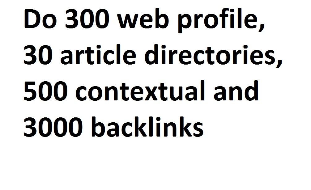 I will do 300 web profile, 30 article directories, 500 contextual and 3000 backlinks