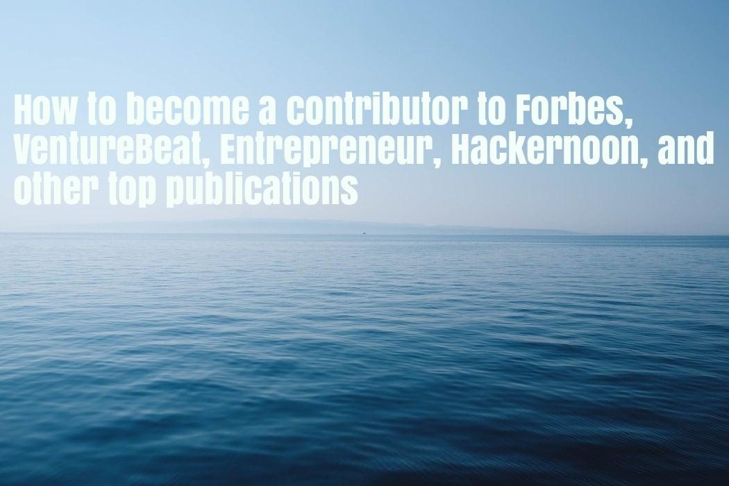 Enhance your PR and get published in Forbes, Entrepreneur, Hackernoon and other top publications 