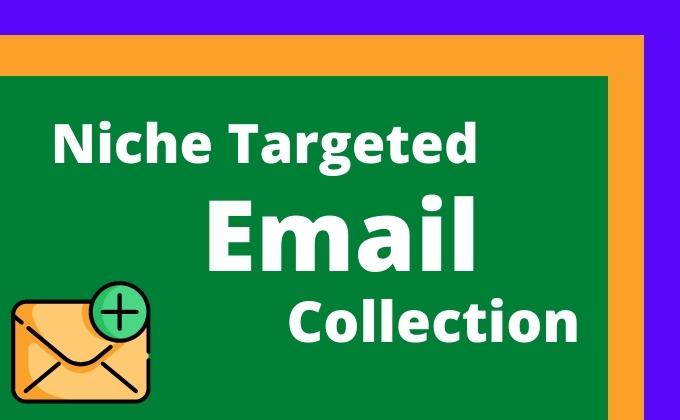 I will do niche targeted email list, email collection, email scrape