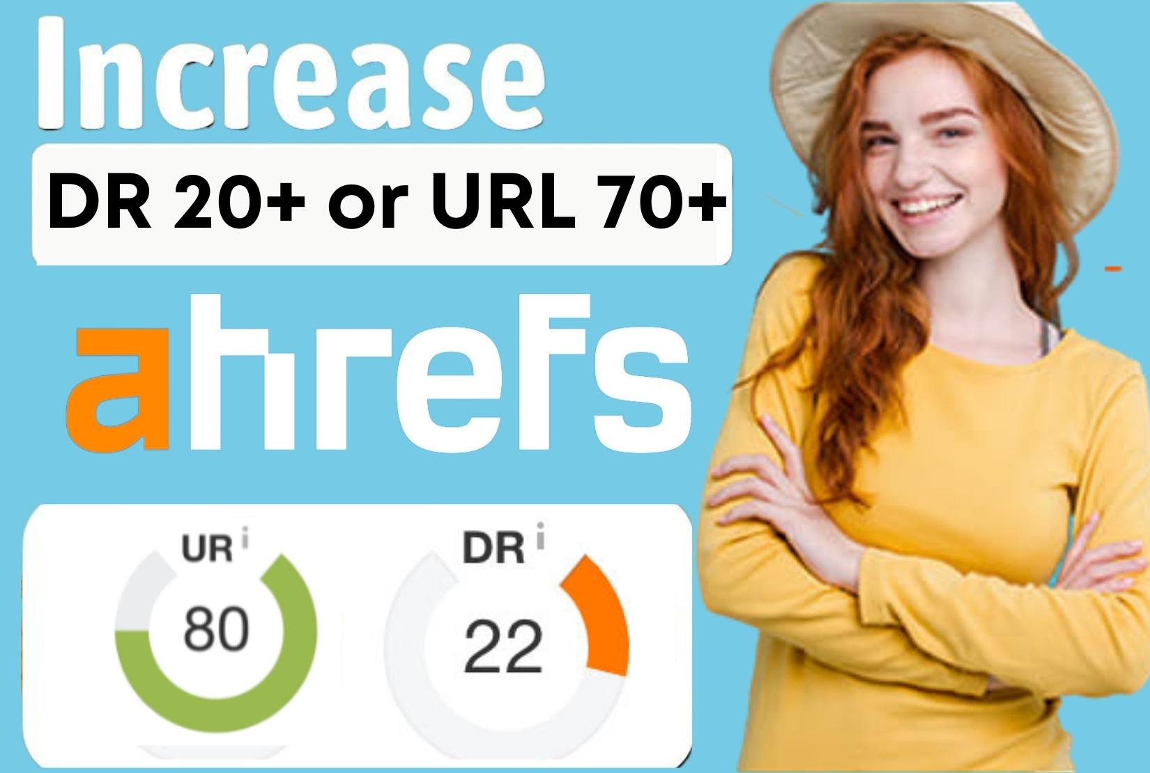 I will increase ahrefs dr 20 plus or ur 70plus