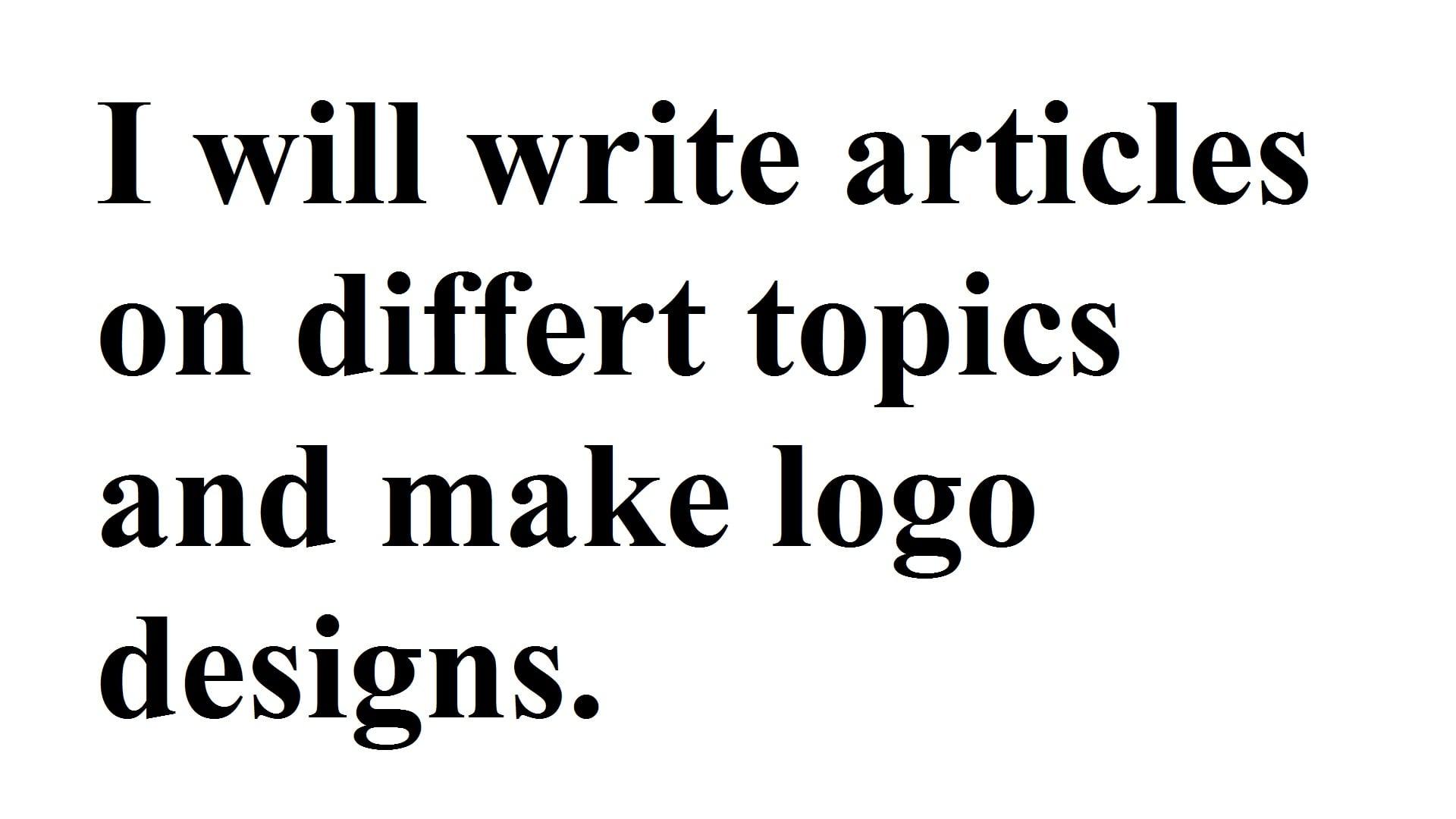 I write Article on specific topic within 3-4days, I also make logo, translate an articles 