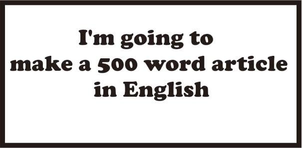 I'm going to make a 500 word article in English