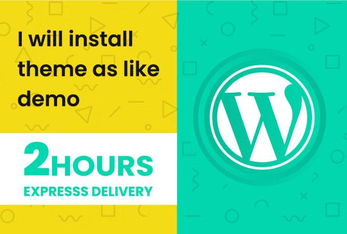 I will install wordpress theme exactly like demo within 2hrs