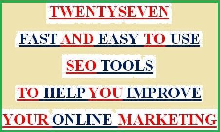 SEO -- TWENTY-SEVEN FAST AND EASY TO USE TOOLS