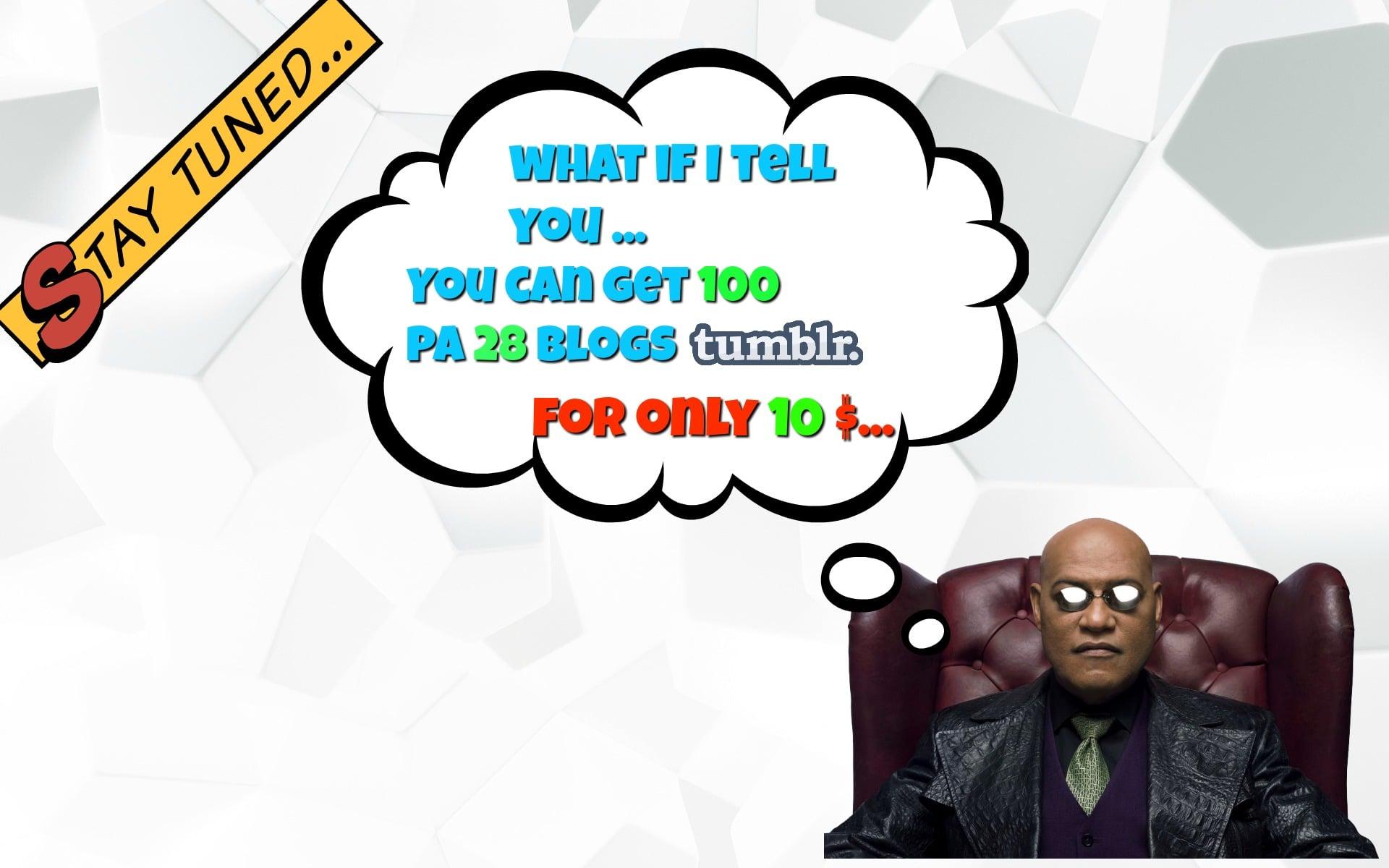 What if I tell you..You can get 100 PA 28 TUMBLR DOMAINS..ONLY...