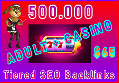 500,000 SEO Ultra-Safe ADULT or CASINO Backlinks