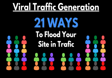 Viral Traffic Generation - 21 Ways To Flood Your Site With Traffic