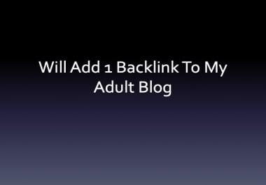 Will Add 1 Backlink to My Adult Blog