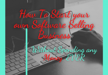 How to start your own software selling business without spending any money,  EVER