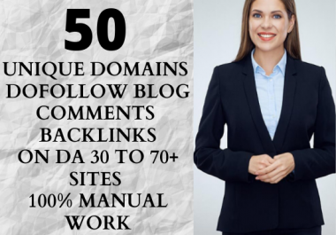 i will create 50 unique domains dofollow blog comments backlinks in 30 to 70+ DA sites