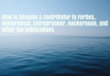 Enhance your PR and get published in Forbes,  Entrepreneur,  Hackernoon and other top publications