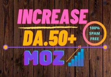 i will INCREASE IN MOZ DA 50 plus Spam free 100 guaranteed.