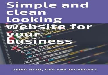 I will create a simple and clean looking website using HTML,  CSS and JS