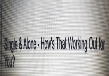 Single and alone - How's that working out for you ARTICLE