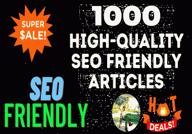 I will provide 1000 High-Quality SEO Friendly Articles