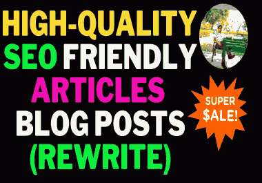 Rewrite High-Quality SEO Friendly Articles Or Blog Posts